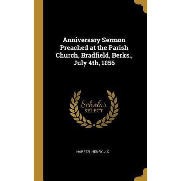 Anniversary Sermon Preached at the Parish Church, Bradfield, Berks., July 4th, 1856 Hardcover