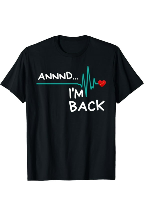 Annnd I'm Back. Heart Attack Survivor Funny Quote T-Shirt