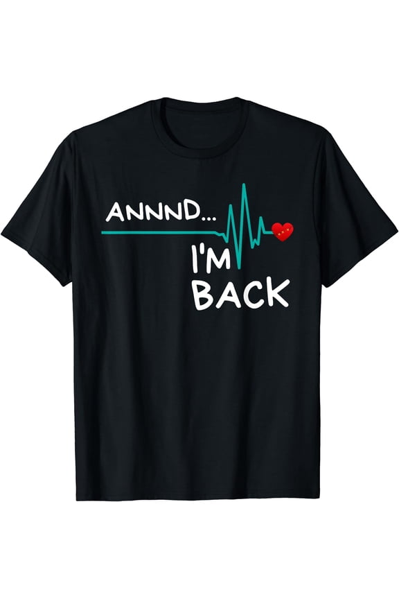 Annnd I'm Back. Heart Attack Survivor T-Shirt Funny Quote T-Shirt