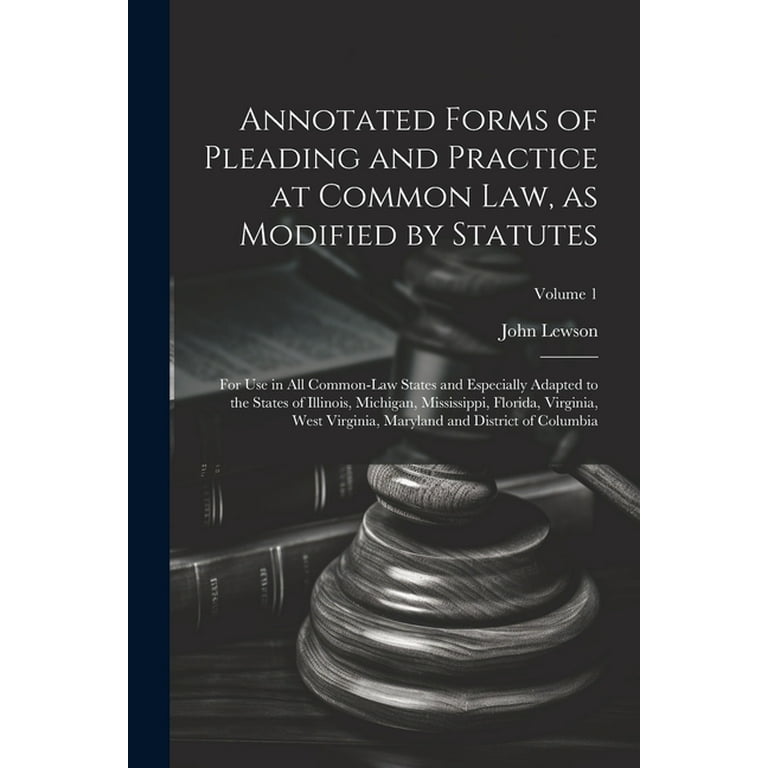 Annotated Forms of Pleading and Practice at Common Law, as 