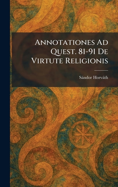 Annotationes Ad Quest. 81-91 De Virtute Religionis, (Hardcover)