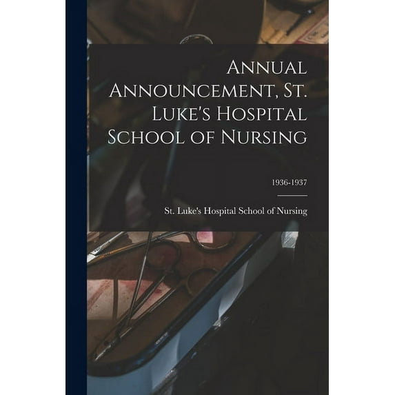 Annual Announcement, St. Luke's Hospital School of Nursing; 1936-1937, (Paperback)