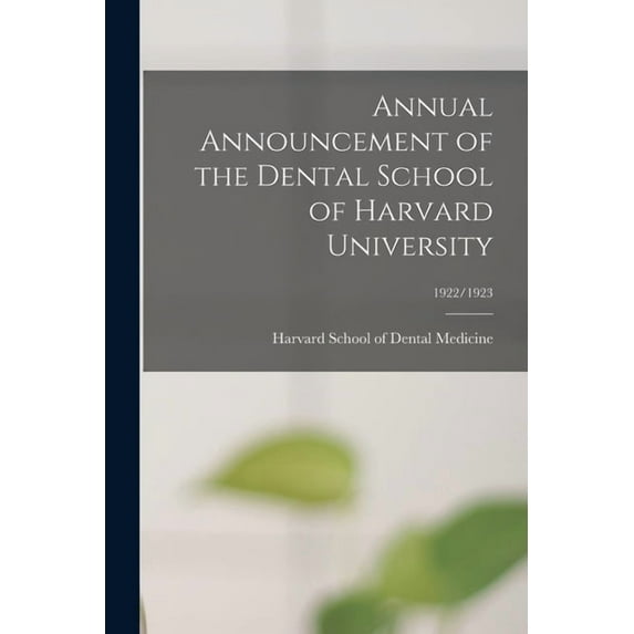 Annual Announcement of the Dental School of Harvard University; 1922/1923 (Paperback)