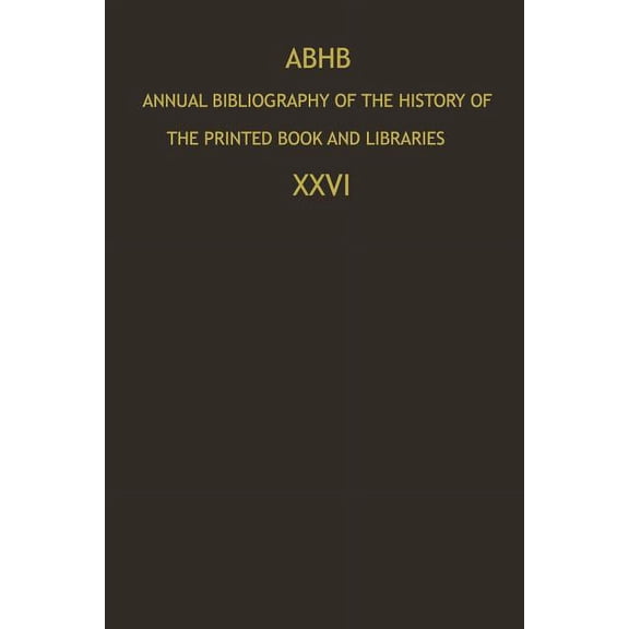 Annual Bibliography of the History of th Abhb Annual Bibliography of the History of the Printed Book and Libraries: Publications of 1995 and Additions from the P, Book 26, (Paperback)
