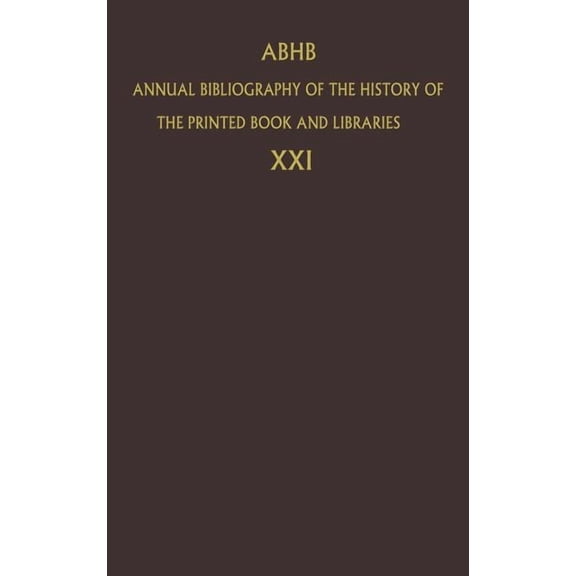 Annual Bibliography of the History of th Annual Bibliography of the History of the Printed Book and Libraries: Volume 21: Publications of 1990 and Additions from, Book 21, (Hardcover)