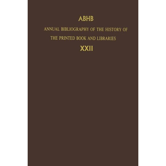 Annual Bibliography of the History of th Annual Bibliography of the History of the Printed Book and Libraries: Volume 22: Publications of 1991 and Additions from, Book 22, (Paperback)
