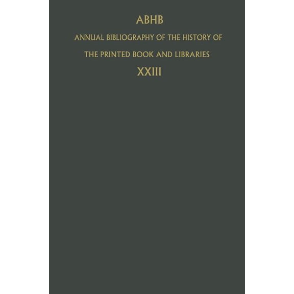 Annual Bibliography of the History of th Annual Bibliography of the History of the Printed Book and Libraries: Volume 23: Publications of 1992 and Additions from, Book 23, (Paperback)