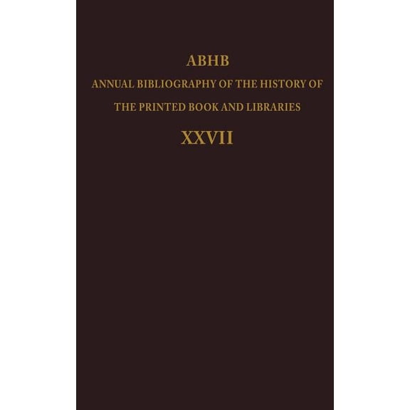 Annual Bibliography of the History of th Annual Bibliography of the History of the Printed Book and Libraries: Volume 27: Publication of 1996 and Additions from , Book 27, (Hardcover)