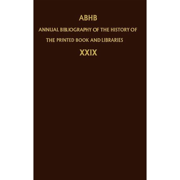 Annual Bibliography of the History of th Annual Bibliography of the History of the Printed Book and Libraries: Volume 29: Publications of 1998 and Additions from, Book 29, (Hardcover)