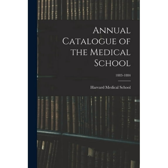 Annual Catalogue of the Medical School; 1883-1884, (Paperback)