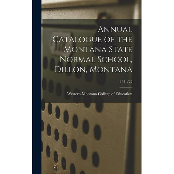 Annual Catalogue of the Montana State Normal School, Dillon, Montana; 1921/22, (Hardcover)