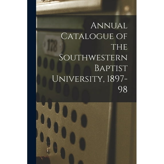 Annual Catalogue of the Southwestern Baptist University, 1897-98 (Paperback)