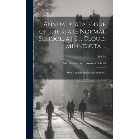 Annual Catalogue of the State Normal School, at St. Cloud, Minnesota ...: With Annual Circular for the Year ..; 1893-94, (Hardcover)