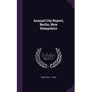Annual City Report, Berlin, New Hampshire Hardcover
