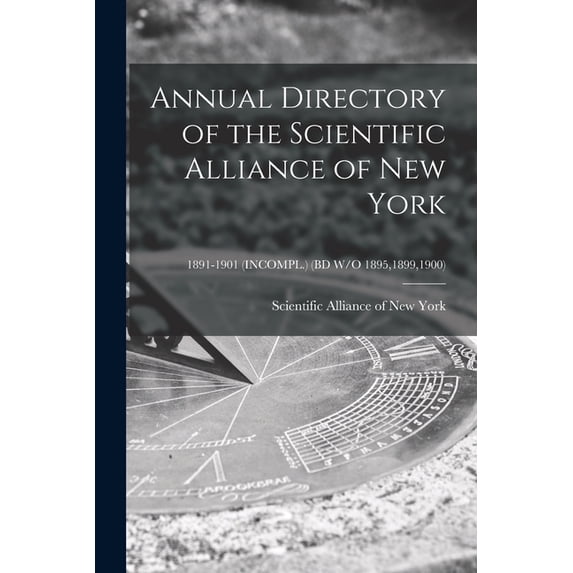 Annual Directory of the Scientific Alliance of New York; 1891-1901 (INCOMPL.) (BD W/O 1895,1899,1900) (Paperback)