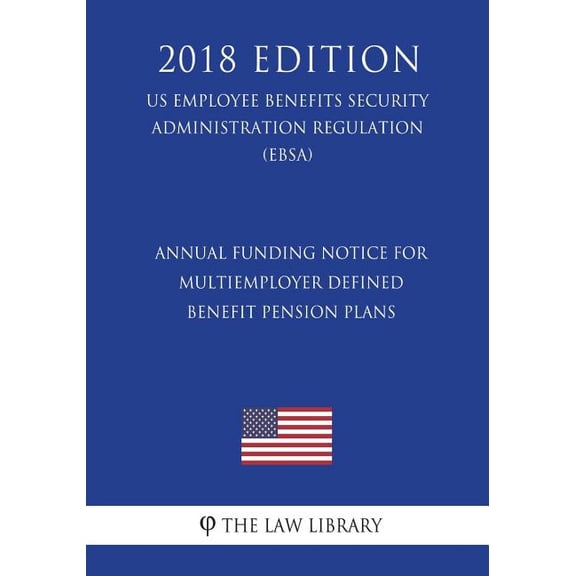 Annual Funding Notice for Multiemployer Defined Benefit Pension Plans (US Employee Benefits Security Administration Regulation) (EBSA) (2018 Edition)
