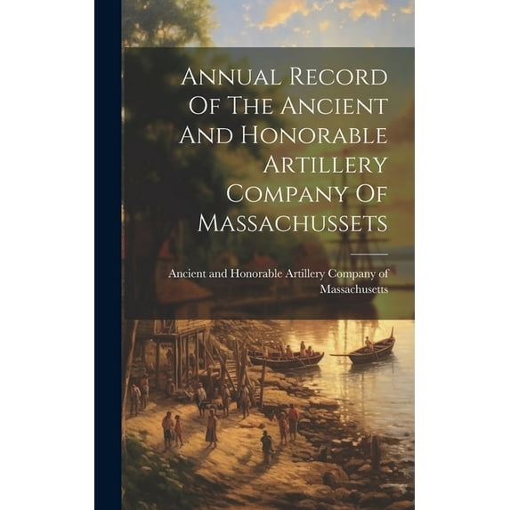 Annual Record Of The Ancient And Honorable Artillery Company Of Massachussets (Hardcover)