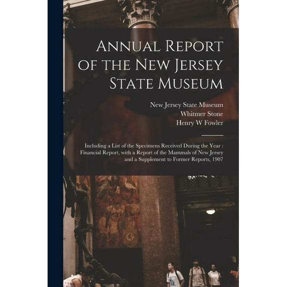 Annual Report of the New Jersey State Museum: Including a List of the Specimens Received During the Year: Financial Report, With a Report of the Mammals of New Jersey and a Supplement to Former Report