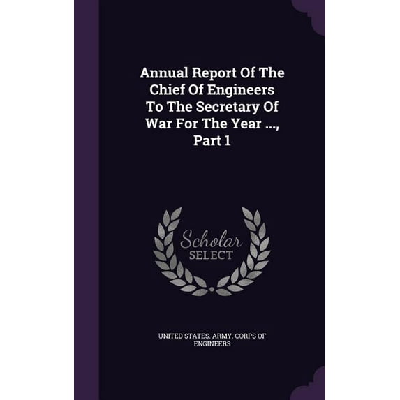 Annual Report Of The Chief Of Engineers To The Secretary Of War For The Year ..., Part 1 (Hardcover)