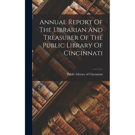 Annual Report Of The Librarian And Treasurer Of The Public Library Of Cincinnati (Hardcover)