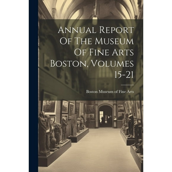 Annual Report Of The Museum Of Fine Arts Boston, Volumes 15-21 (Paperback)