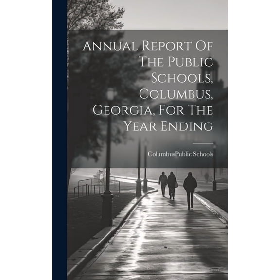 Annual Report Of The Public Schools, Columbus, Georgia, For The Year Ending (Hardcover)