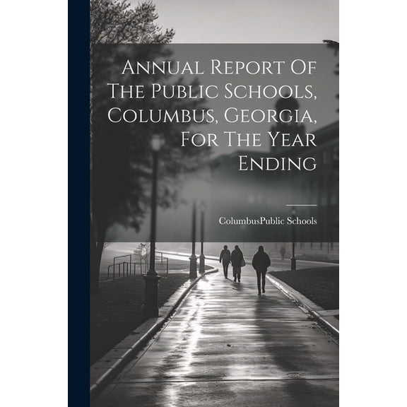Annual Report Of The Public Schools, Columbus, Georgia, For The Year Ending (Paperback)
