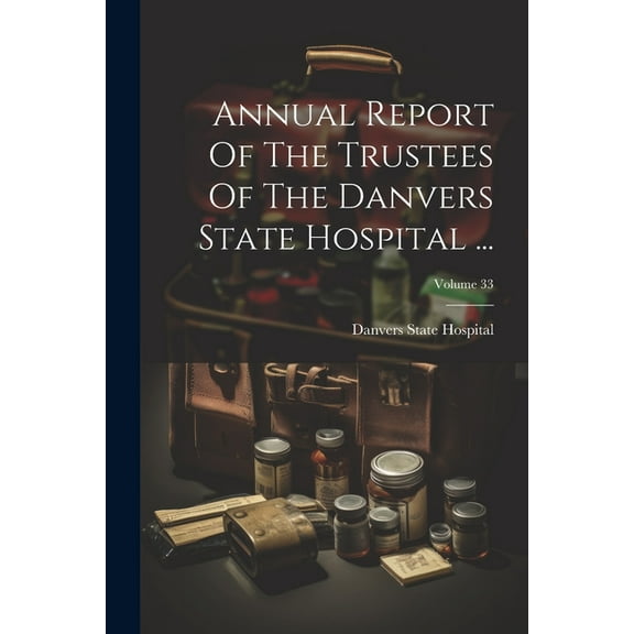 Annual Report Of The Trustees Of The Danvers State Hospital ...; Volume 33 (Paperback)