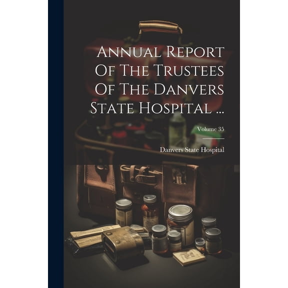 Annual Report Of The Trustees Of The Danvers State Hospital ...; Volume 35 (Paperback)