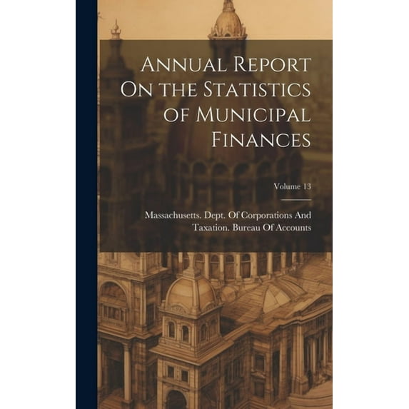 Annual Report On the Statistics of Municipal Finances; Volume 13 (Hardcover)