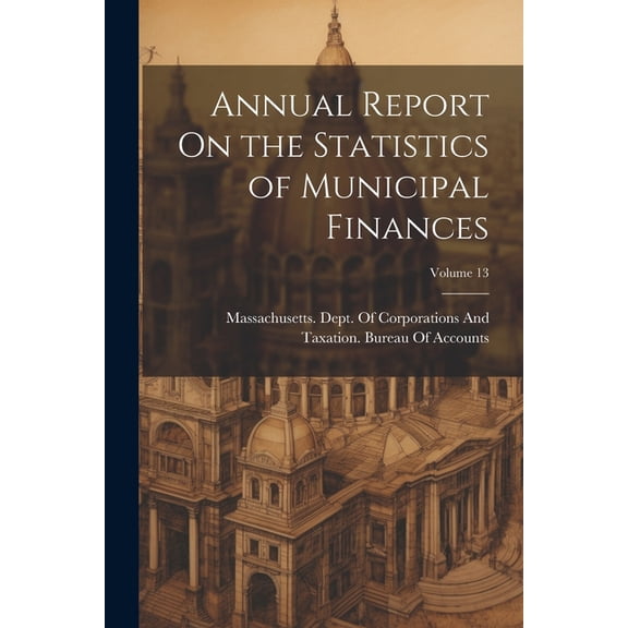Annual Report On the Statistics of Municipal Finances; Volume 13 (Paperback)