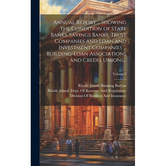 Annual Report ... Showing the Condition of State Banks, Savings Banks, Trust Companies and Loan and Investment Companies ... Building-Loan Associations and Credit Unions...; Volume 3 (Hardcover)