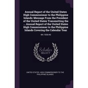 Annual Report of the United States High Commissioner to the Philippine Islands Message from the President of the United States Transmitting the . Covering the Calendar Year 4th 193 1378782224