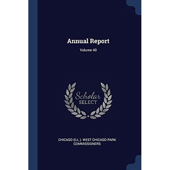 Annual Report; Volume 40 Paperback 1377135047 9781377135045 Chicago Ill. . West Chicago Park Commis