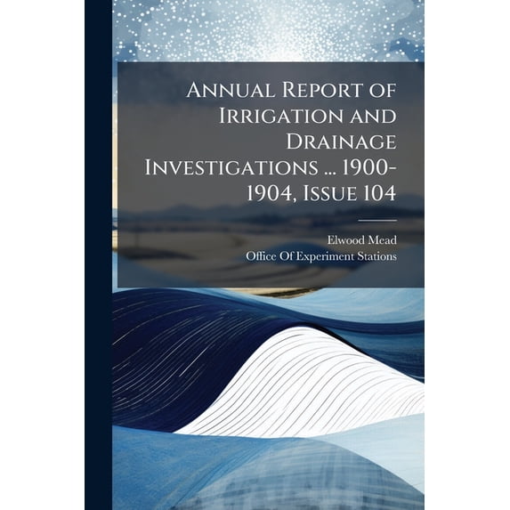 Annual Report of Irrigation and Drainage Investigations ... 1900-1904, Issue 104 (Paperback)