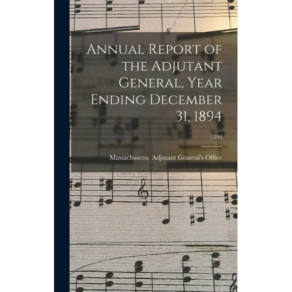 Annual Report of the Adjutant General, Year Ending December 31, 1894; 1894 (Hardcover)