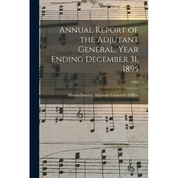 Annual Report of the Adjutant General, Year Ending December 31, 1895; 1895 (Paperback)
