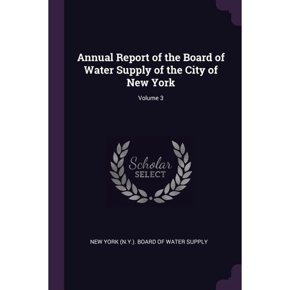 Annual Report of the Board of Water Supply of the City of New York; Volume 3 (Paperback)