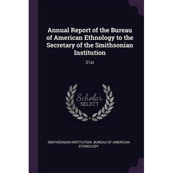 Annual Report of the Bureau of American Ethnology to the Secretary of the Smithsonian Institution: 21st (Paperback)