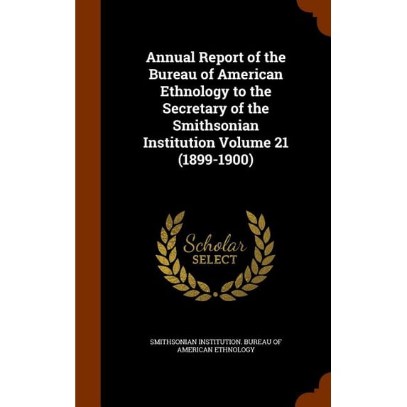 Annual Report of the Bureau of American Ethnology to the Secretary of the Smithsonian Institution Volume 21 (1899-1900)