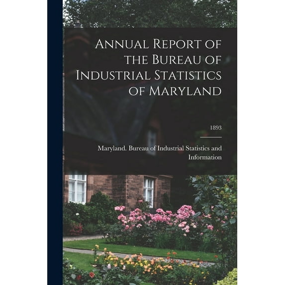Annual Report of the Bureau of Industrial Statistics of Maryland; 1893 (Paperback)