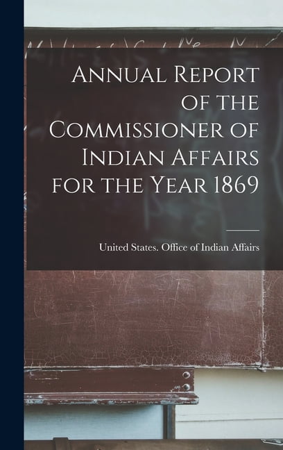 Annual Report of the Commissioner of Indian Affairs for the Year 1869 (Hardcover)