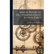 Annual Report of the Commissioner of Patents, Part 1, Hardcover