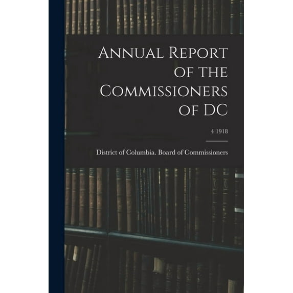 Annual Report of the Commissioners of DC; 4 1918 (Paperback)