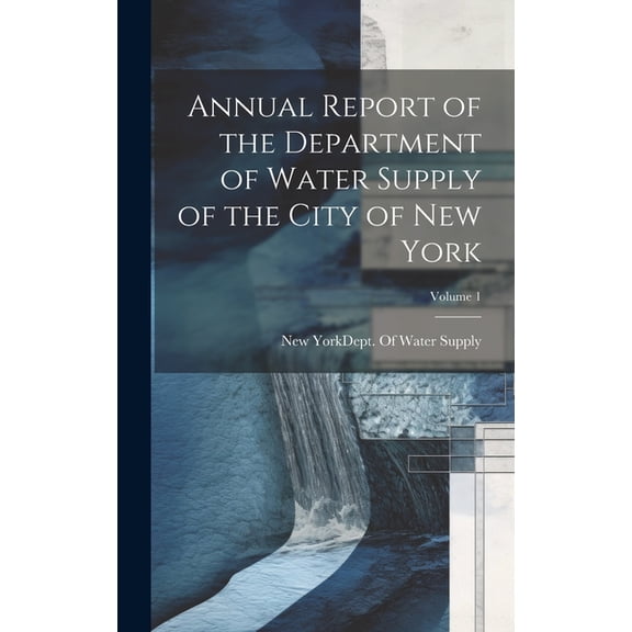 Annual Report of the Department of Water Supply of the City of New York; Volume 1 (Hardcover)