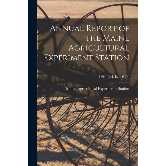 Annual Report of the Maine Agricultural Experiment Station; 1894 (incl. Bull. 6-16) (Paperback)