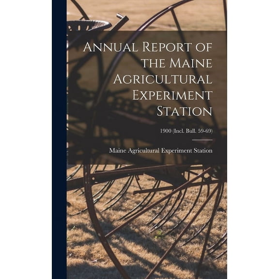 Annual Report of the Maine Agricultural Experiment Station; 1900 (incl. Bull. 59-69) (Hardcover)