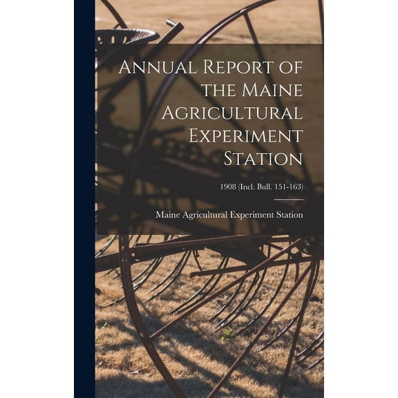 Annual Report of the Maine Agricultural Experiment Station; 1908 (incl. Bull. 151-163) (Hardcover)