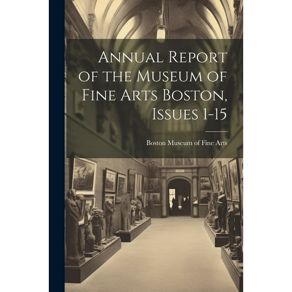 Annual Report of the Museum of Fine Arts Boston, Issues 1-15 (Paperback)