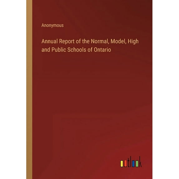 Annual Report of the Normal, Model, High and Public Schools of Ontario (Paperback)